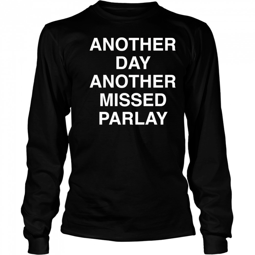 Another day another missed Parlay shirt Long Sleeved
