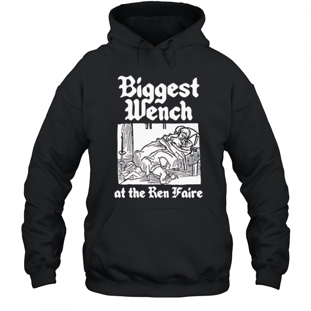 Biggest Wench at the Ren Faire shirt Hoodie