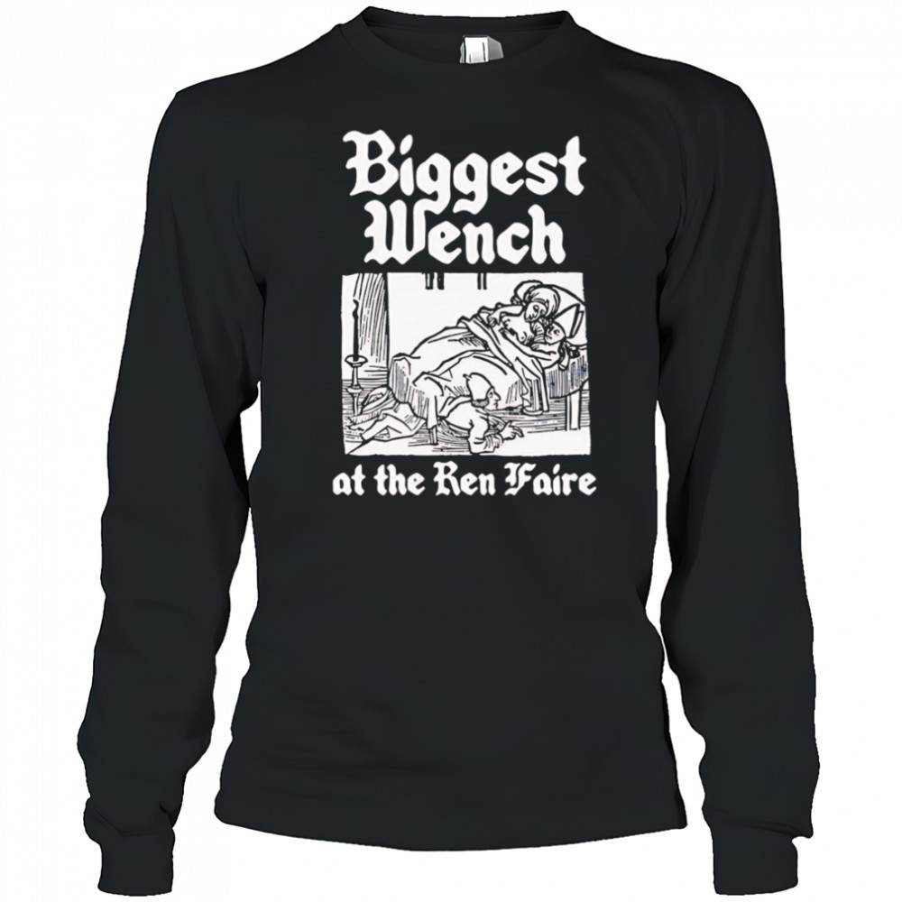 Biggest Wench at the Ren Faire shirt Long Sleeved