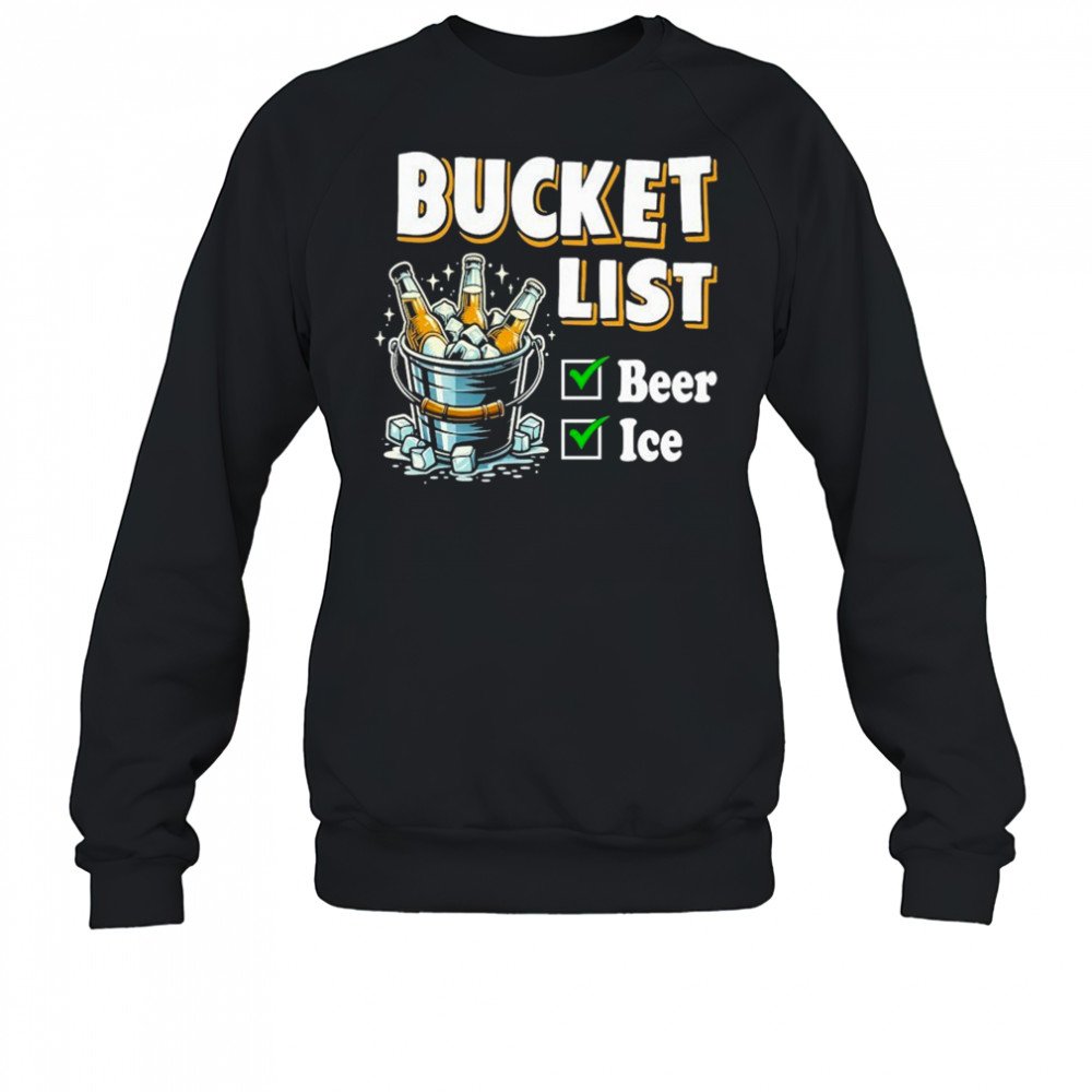 Bucket List Beer Ice T-Shirt Sweatshirt