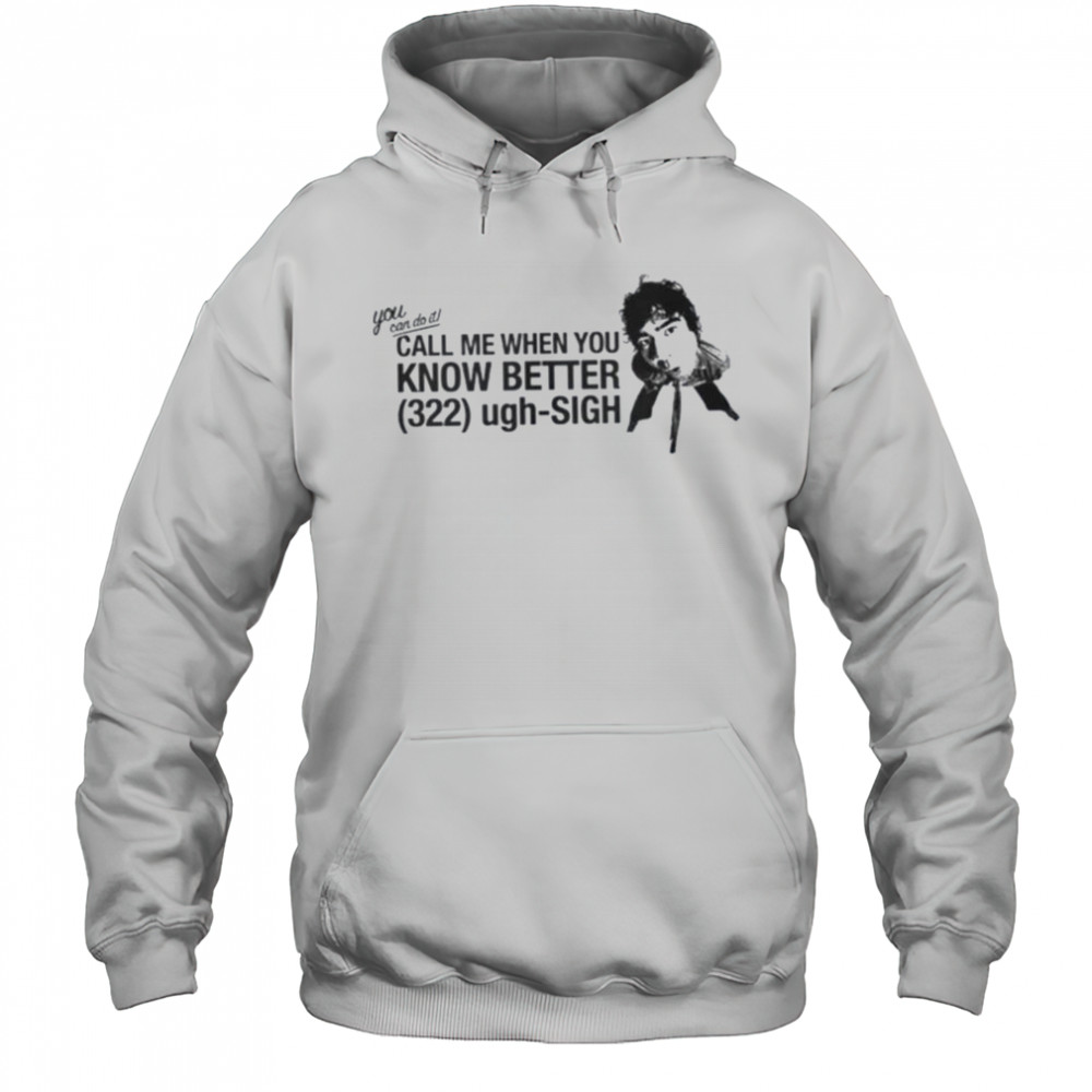 Call Me When You Know Better Shirt Hoodie