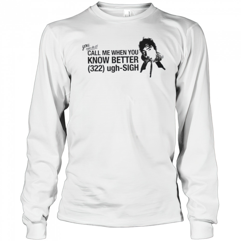 Call Me When You Know Better Shirt Long Sleeved
