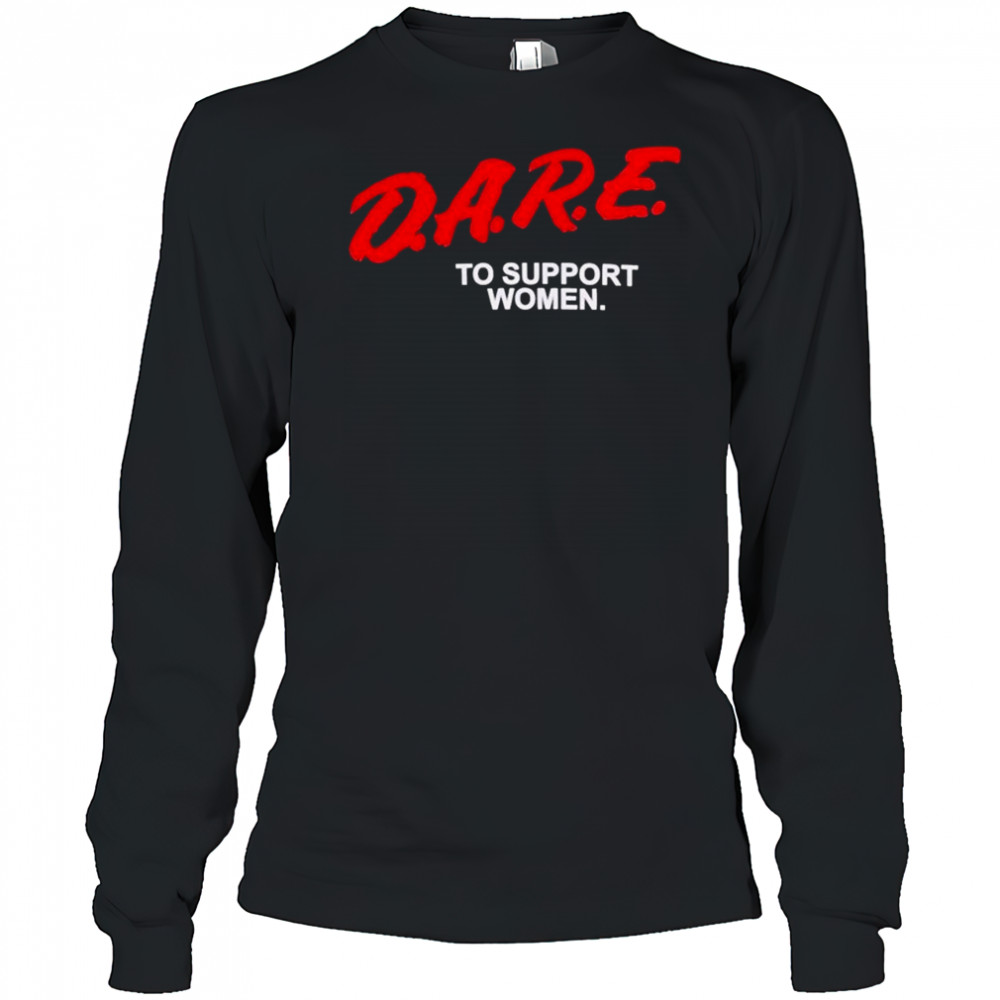 Dare To Support Women T-shirt Long Sleeved