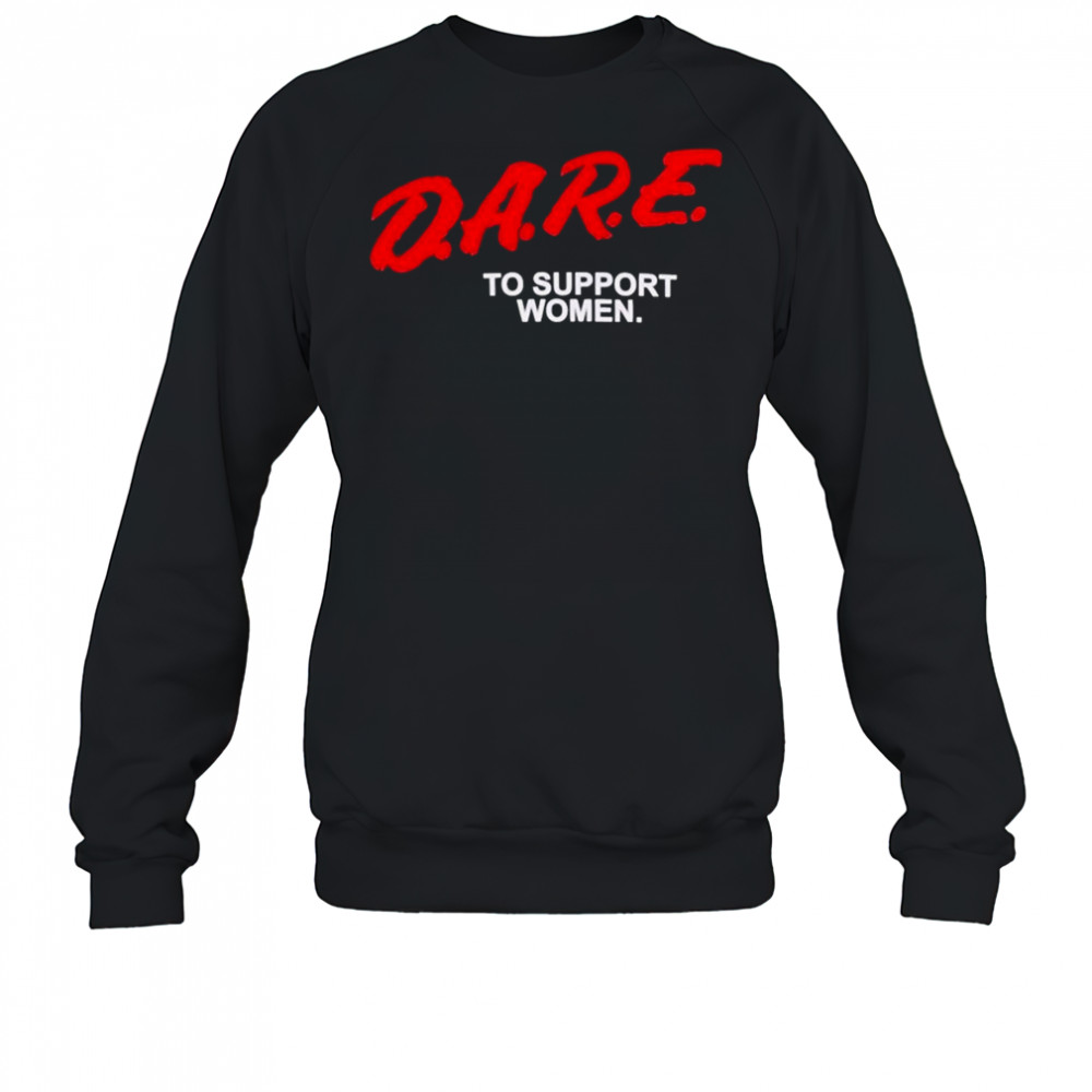 Dare To Support Women T-shirt Sweatshirt