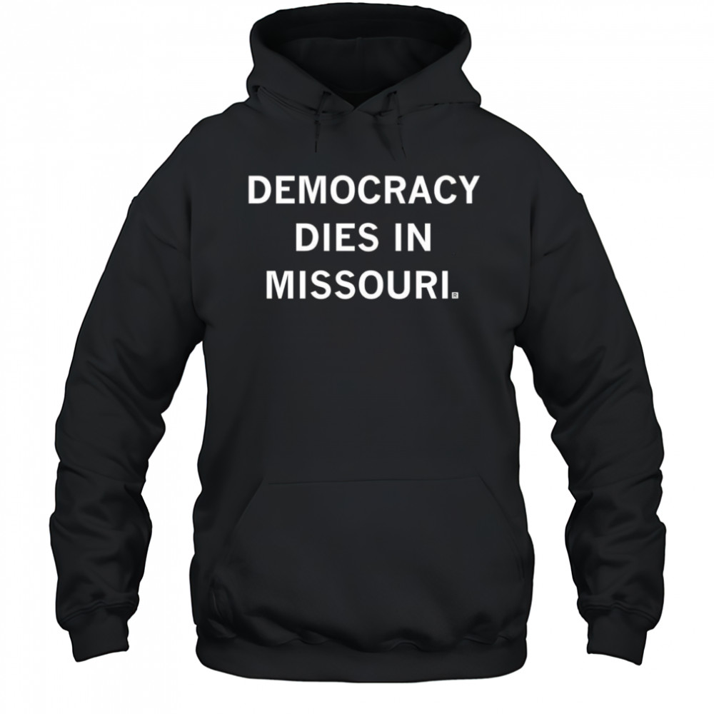 Democracy dies in Missouri shirt Hoodie