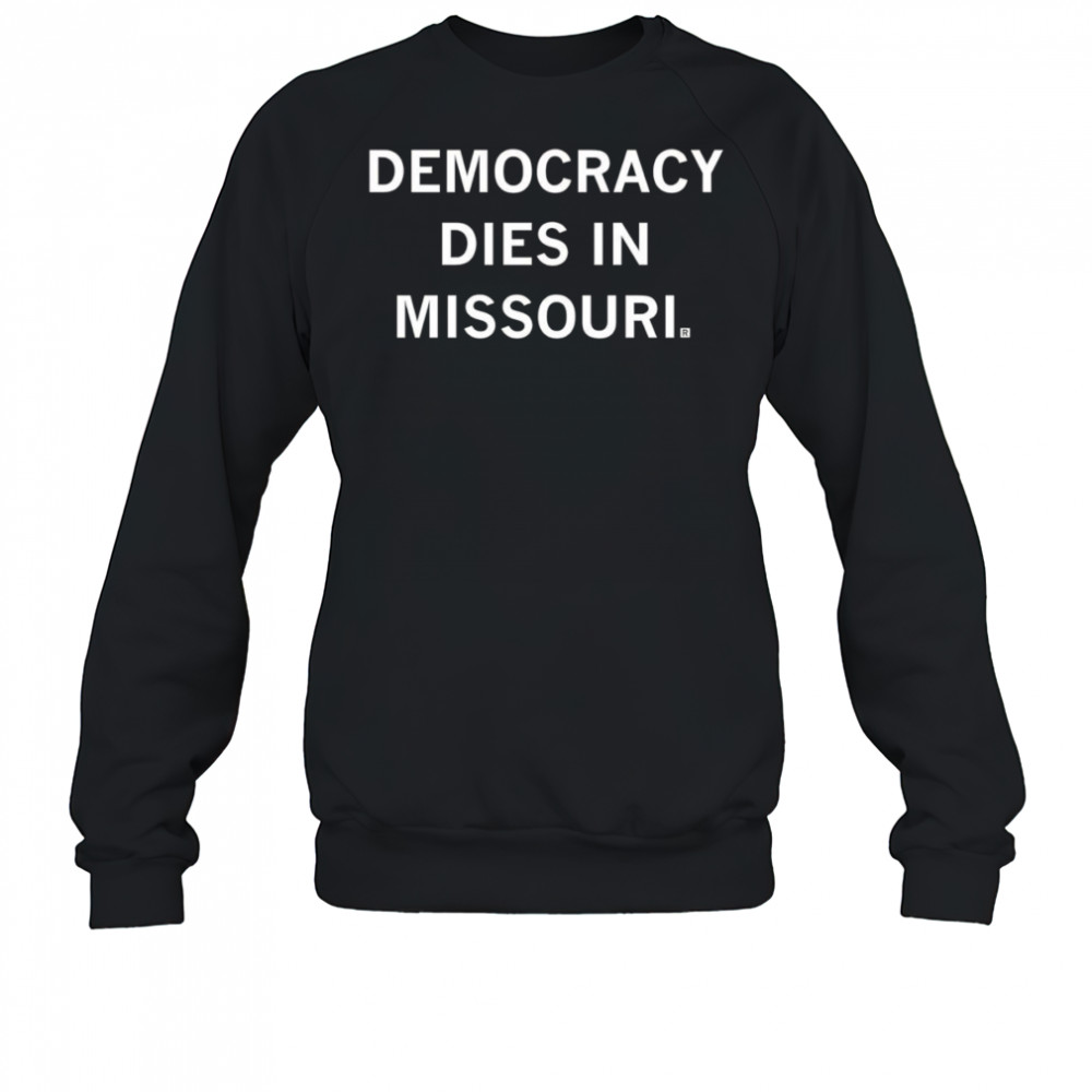 Democracy dies in Missouri shirt Sweatshirt
