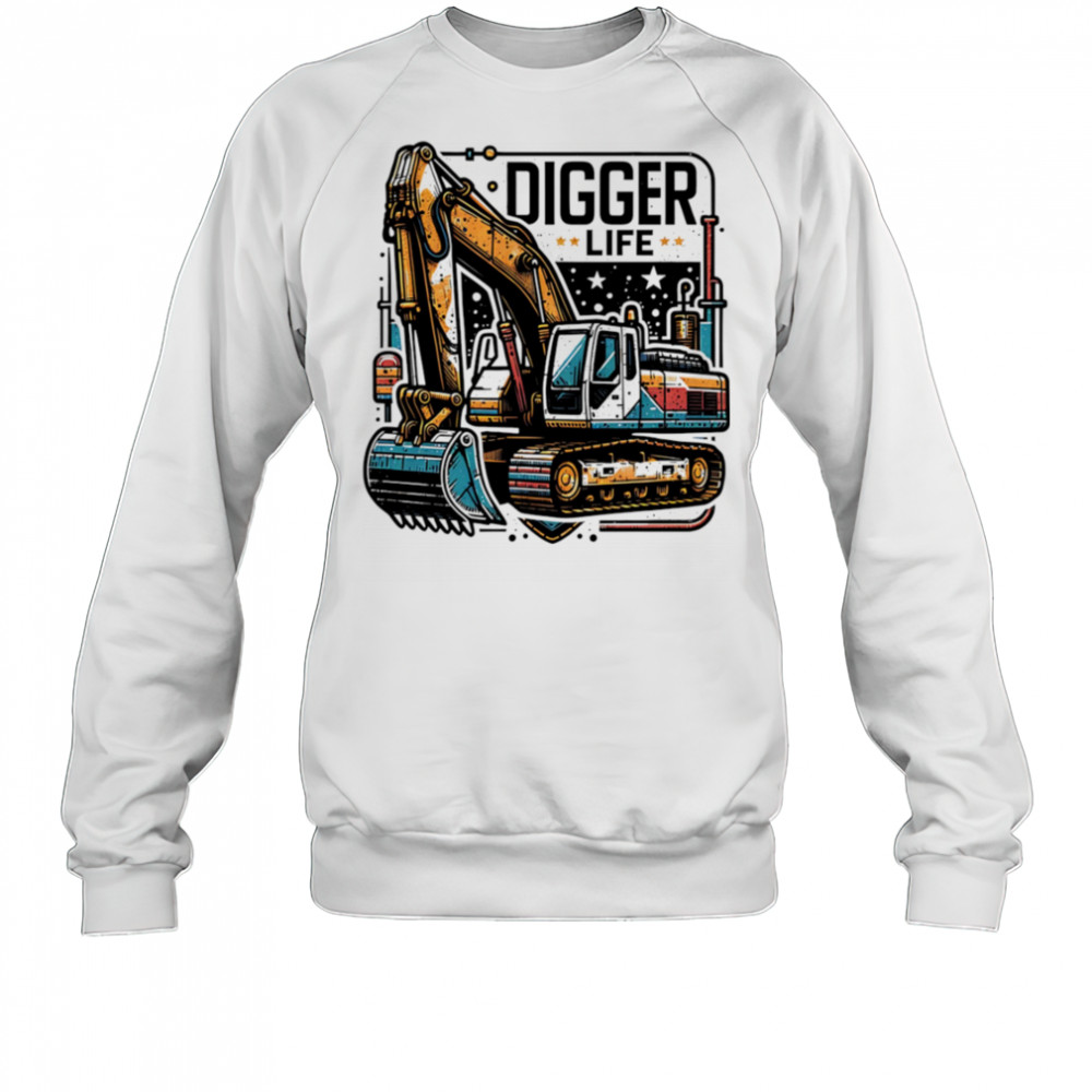 Digger Life excavator shirt Sweatshirt