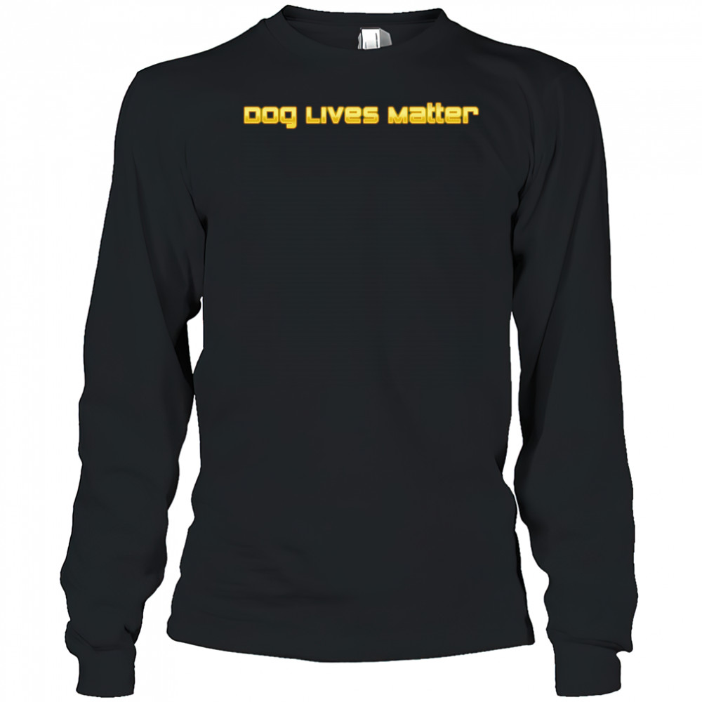 Dog Lives Matter shirt Long Sleeved