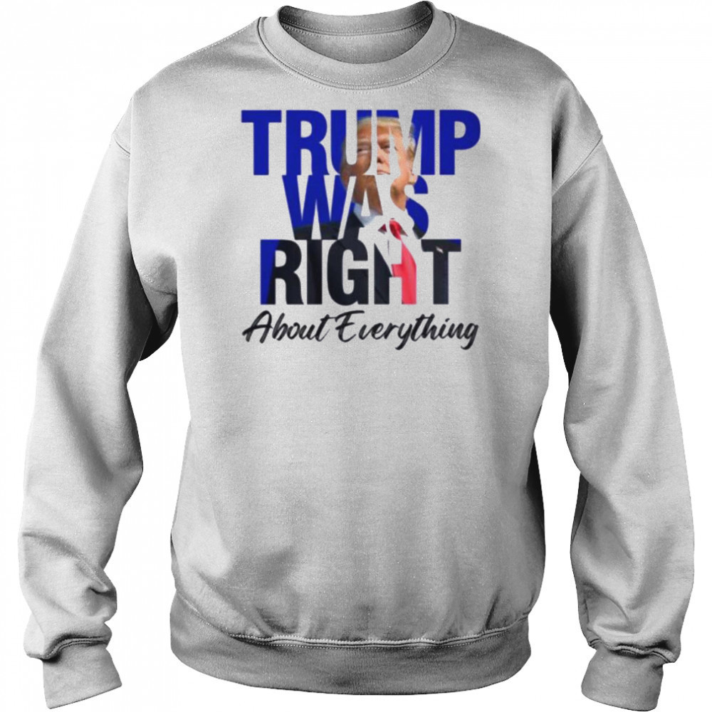 Donald Trump Trump Was Right About Everything T Shirt Hoodie
