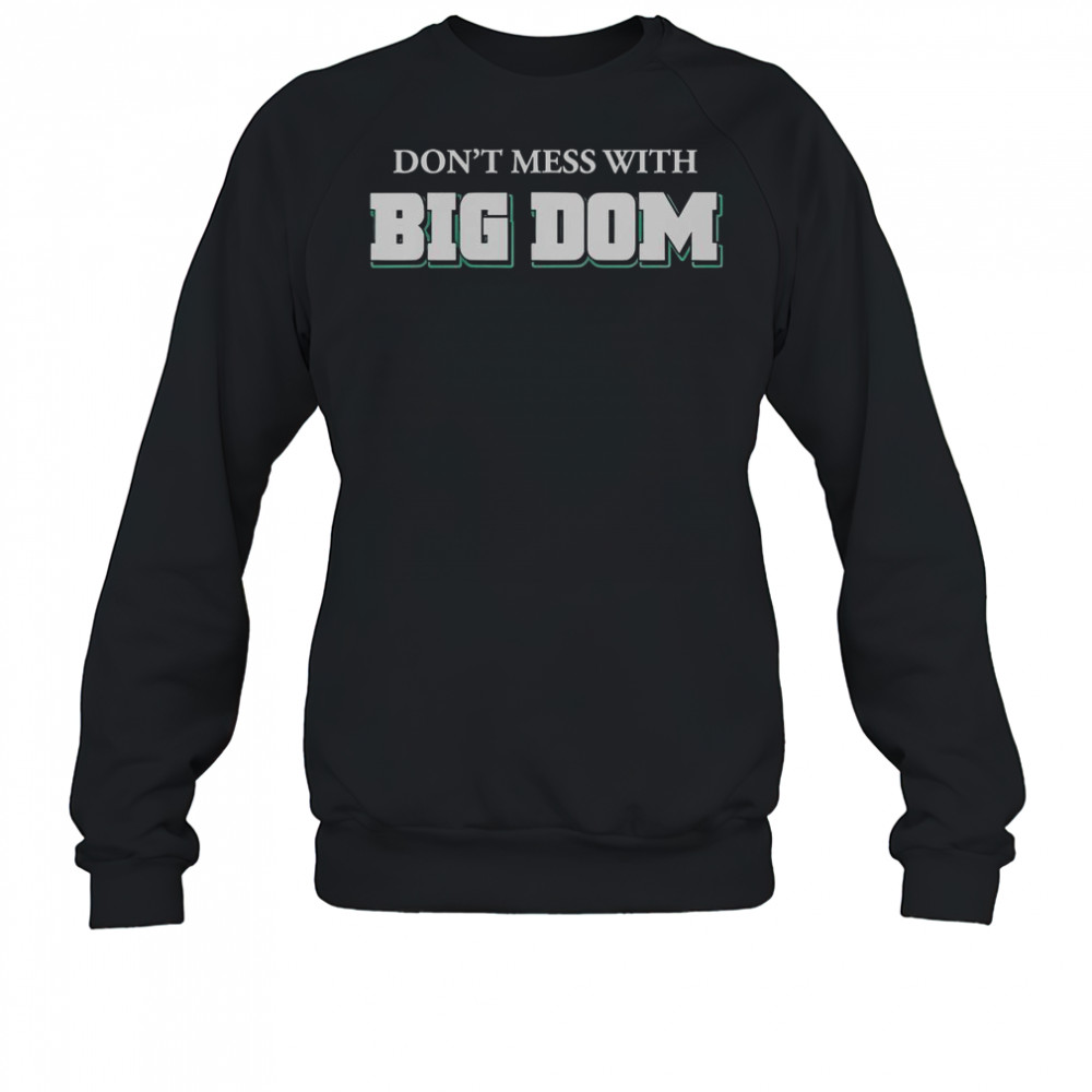 Don’t Mess With Big Dom T-Shirt Sweatshirt