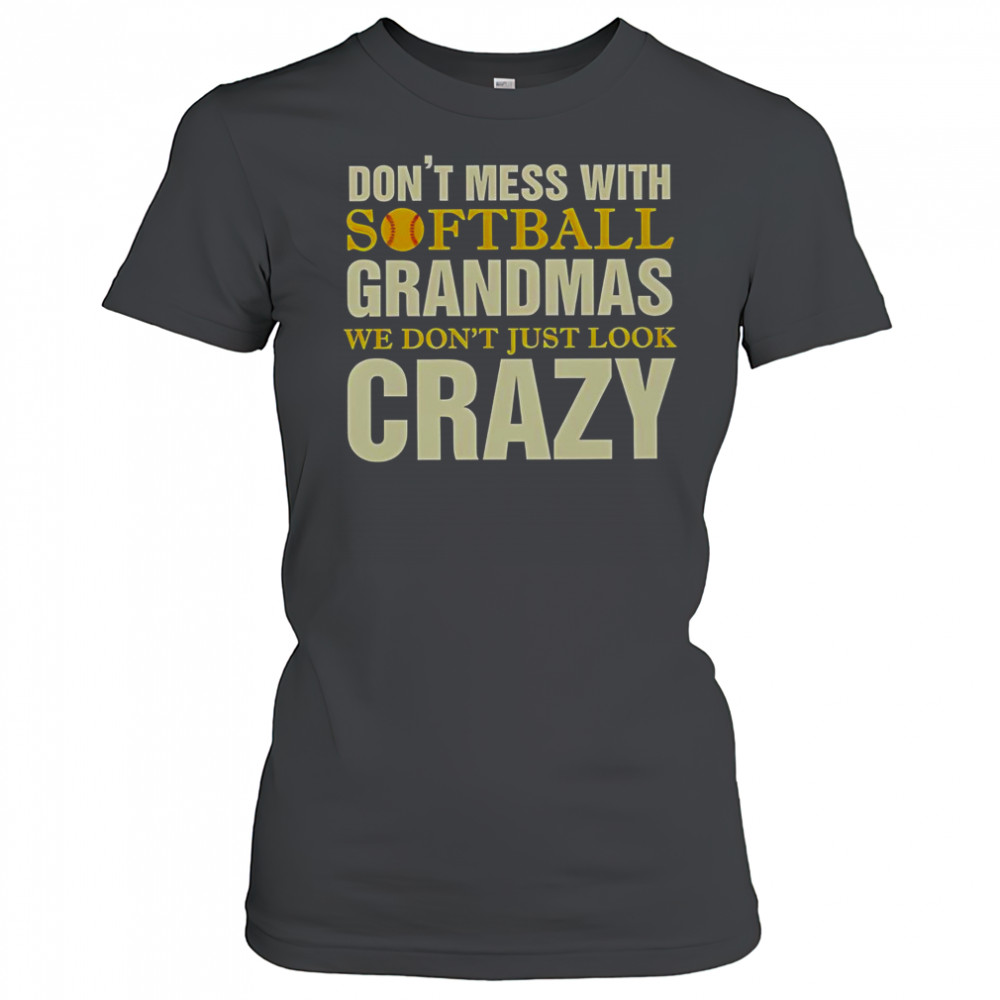 Don’t Mess With Softball Grandmas We Don’t Just Look Crazy T-Shirt Women's T-shirt