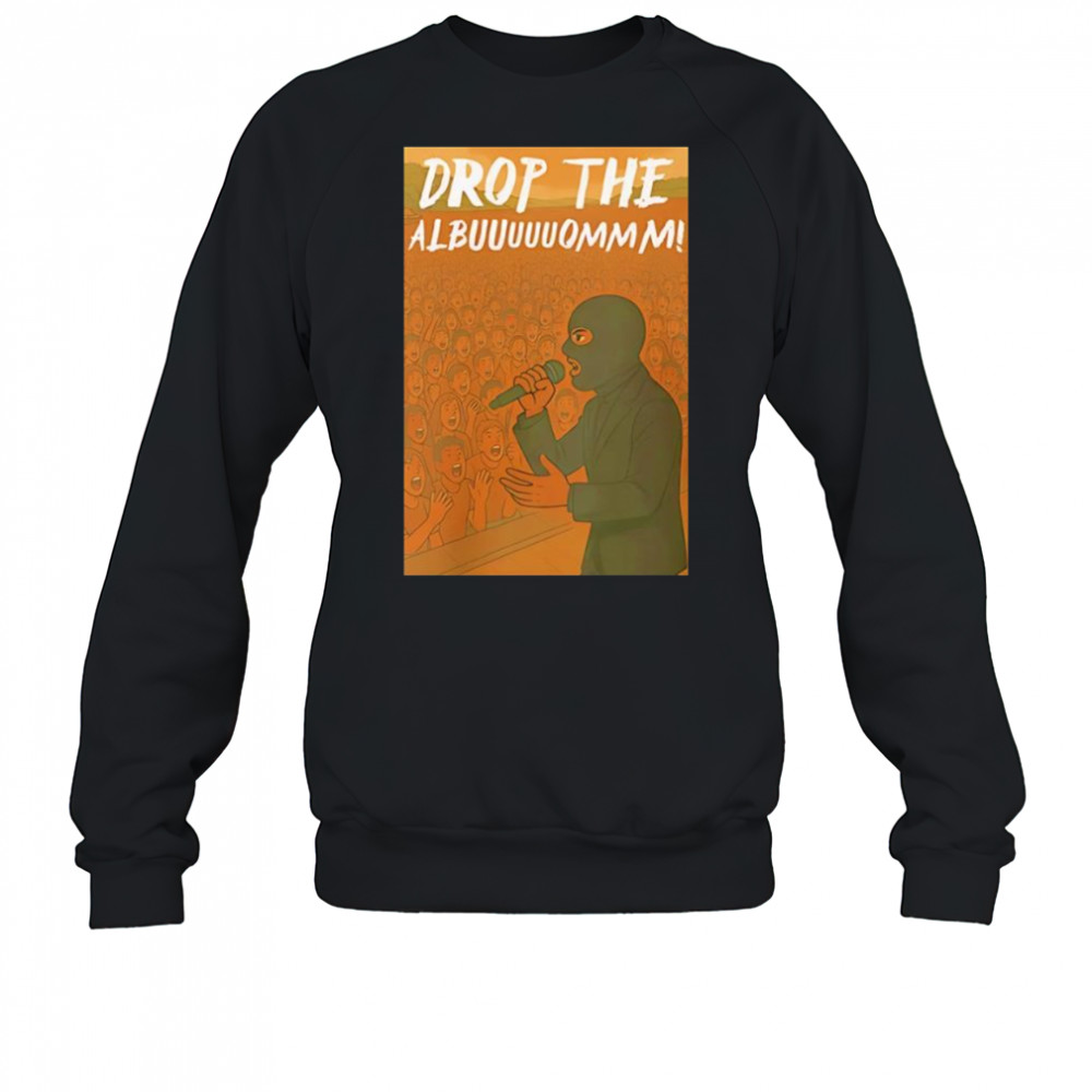 Drop The Albuuuuuommm shirt Sweatshirt