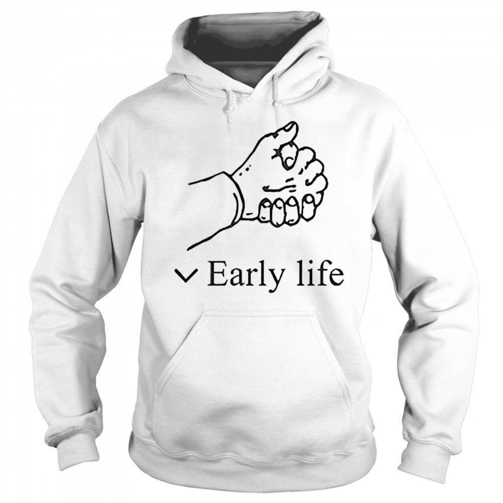 Early life shirt Sweatshirt