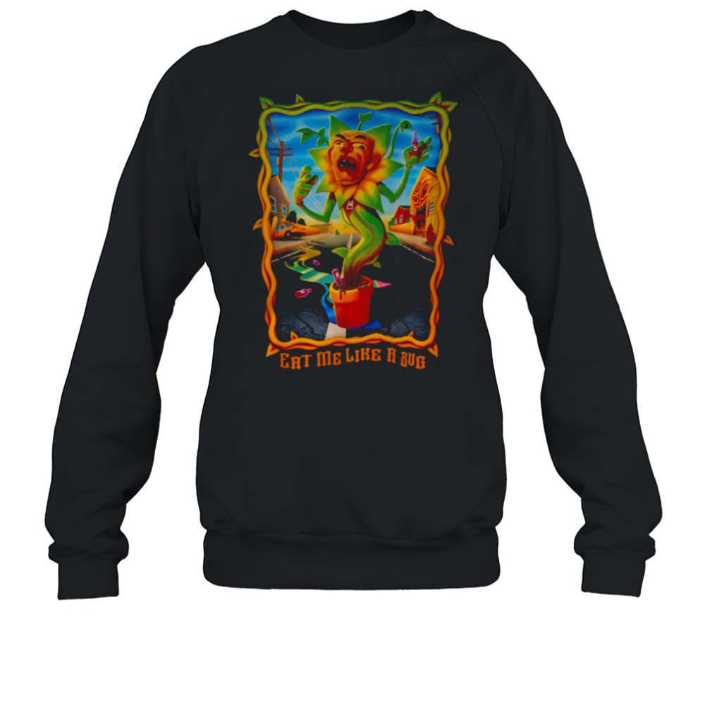 Eat Me Like A Bug T Shirt Sweatshirt