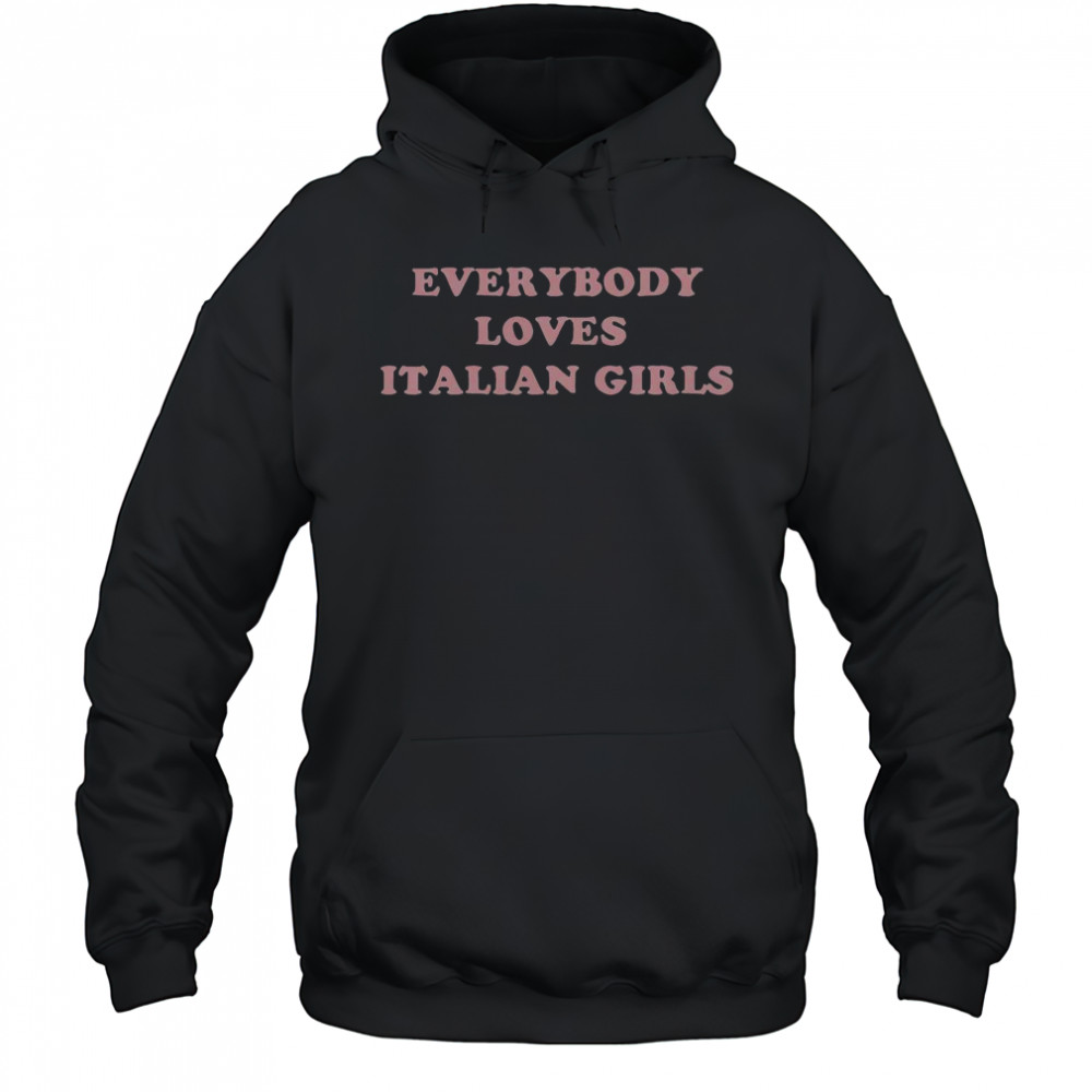 Everybody Loves Italian Girls T-Shirt Hoodie