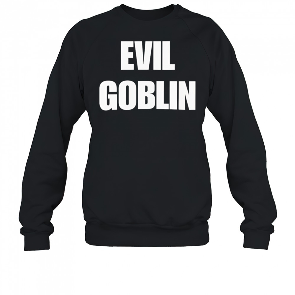 Evil Goblin shirt Sweatshirt