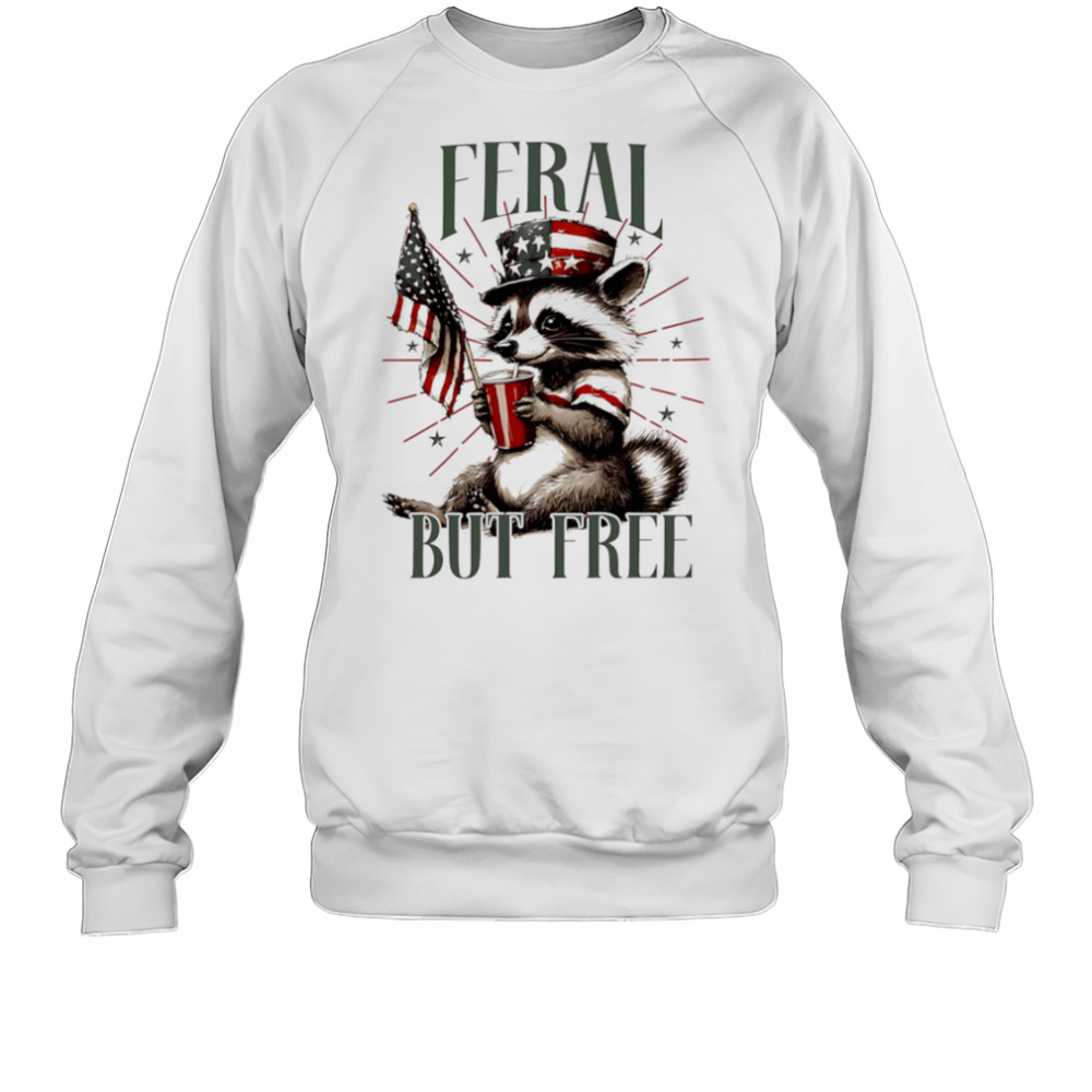 Feral Raccoon but Free shirt Sweatshirt