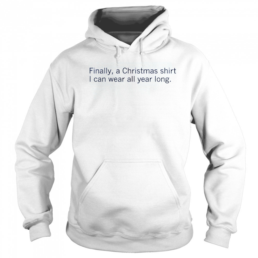 Finally A Christmas Shirt I Can Wear All Year Long T-Shirt Sweatshirt