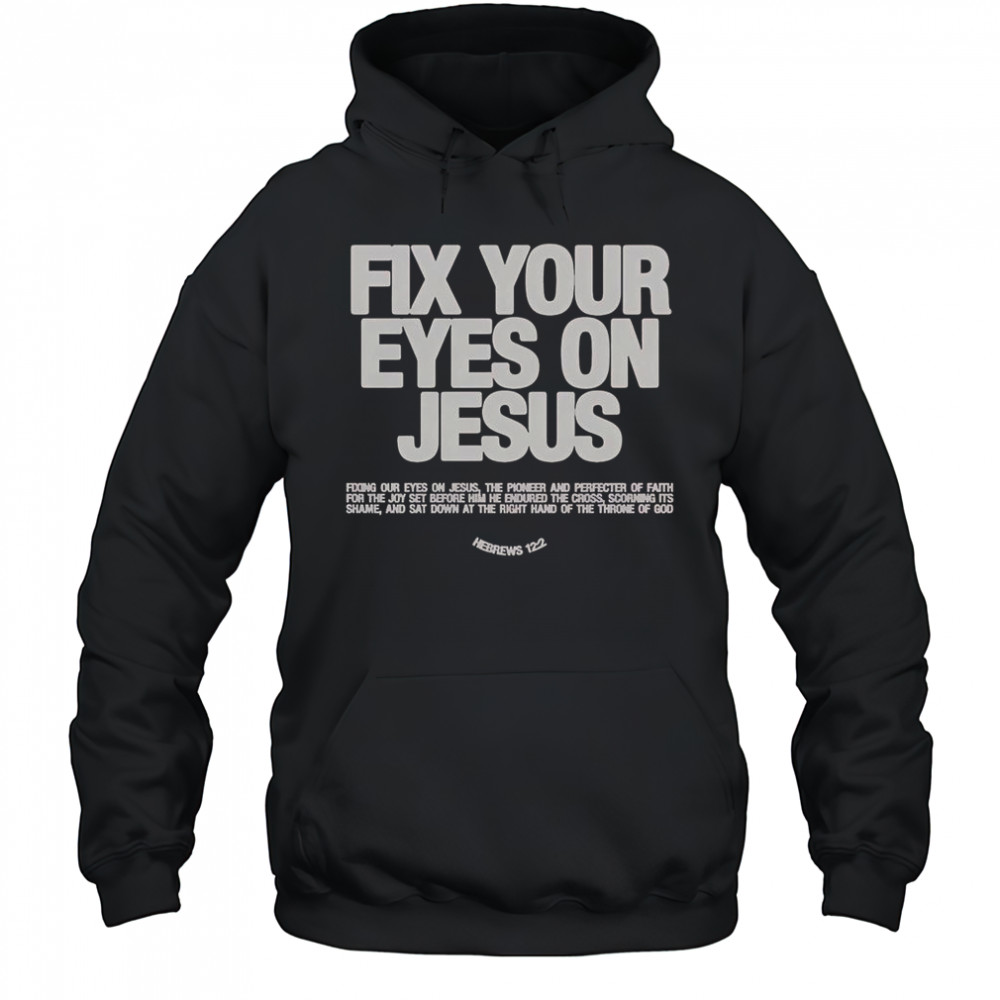 Fix Your Eyes On Jesus Hebrews 12 2 Fixing Our Eyes On Jesus T-Shirt Hoodie