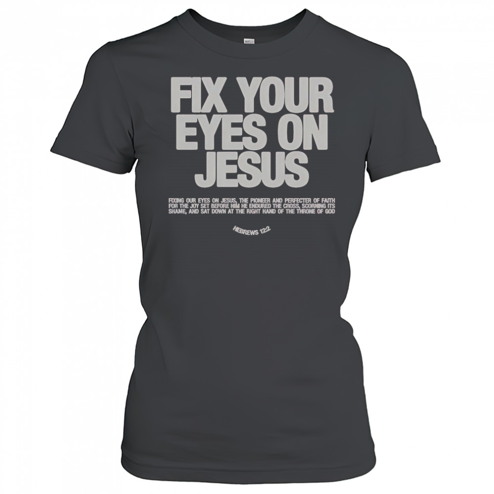Fix Your Eyes On Jesus Hebrews 12 2 Fixing Our Eyes On Jesus T-Shirt Women's T-shirt