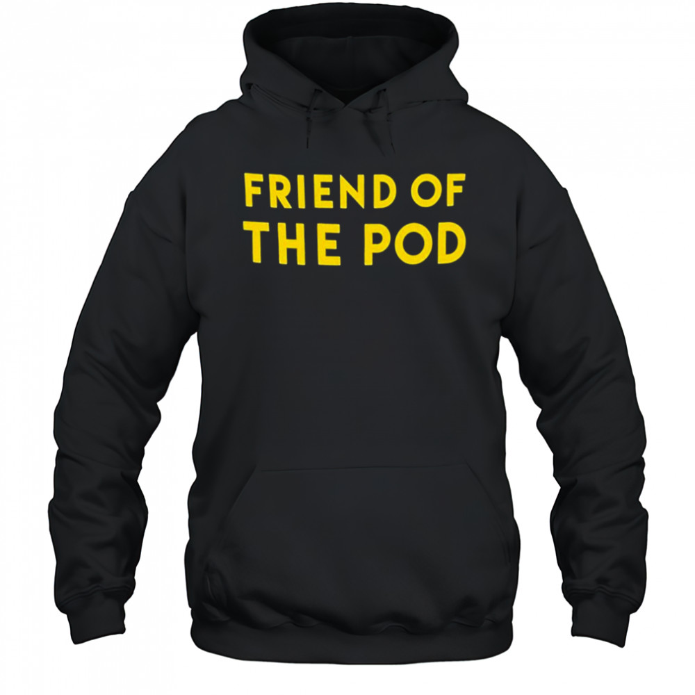 Friend Of The Pod T-shirt Hoodie