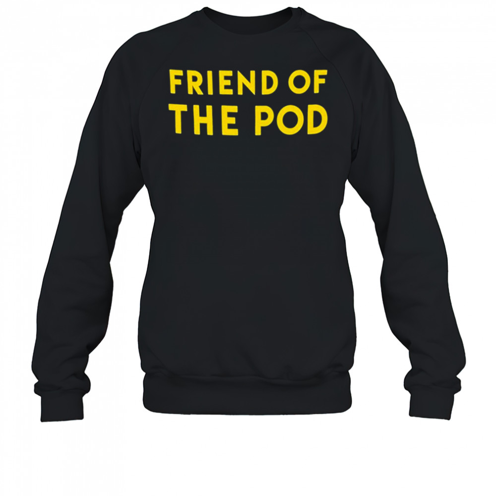 Friend Of The Pod T-shirt Sweatshirt