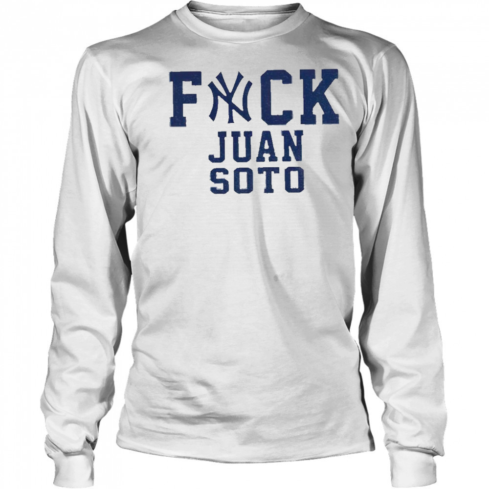 Fuck Juan Soto Yankees Baseball fan shirt Long Sleeved