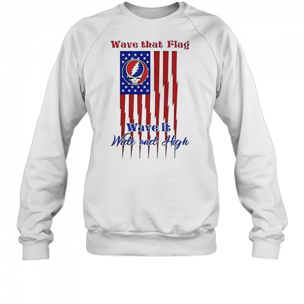 Grateful Dead Wave That Flag Wave It Wide And High Special T-Shirt Sweatshirt
