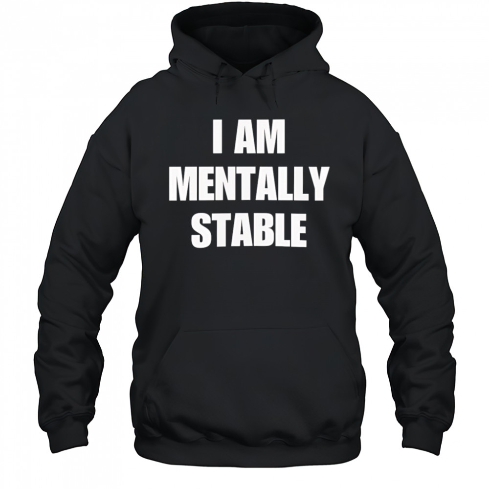 I Am Mentally Stable shirt Hoodie