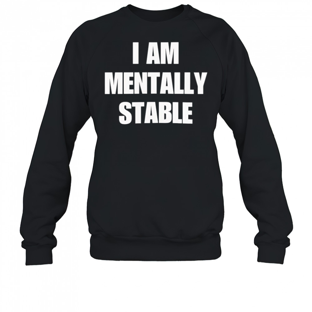 I Am Mentally Stable shirt Sweatshirt