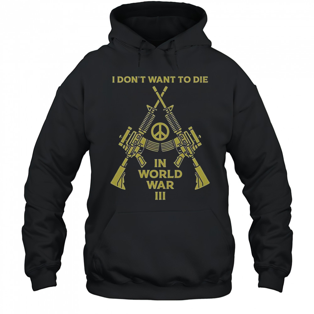 I Don’t Want To Die In World War III Peace T-Shirt Hoodie