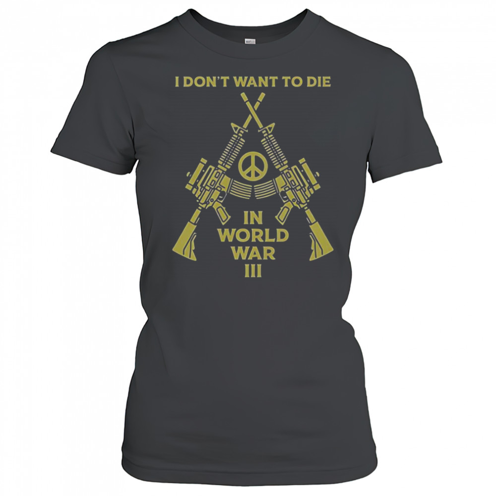 I Don’t Want To Die In World War III Peace T-Shirt Women's T-shirt