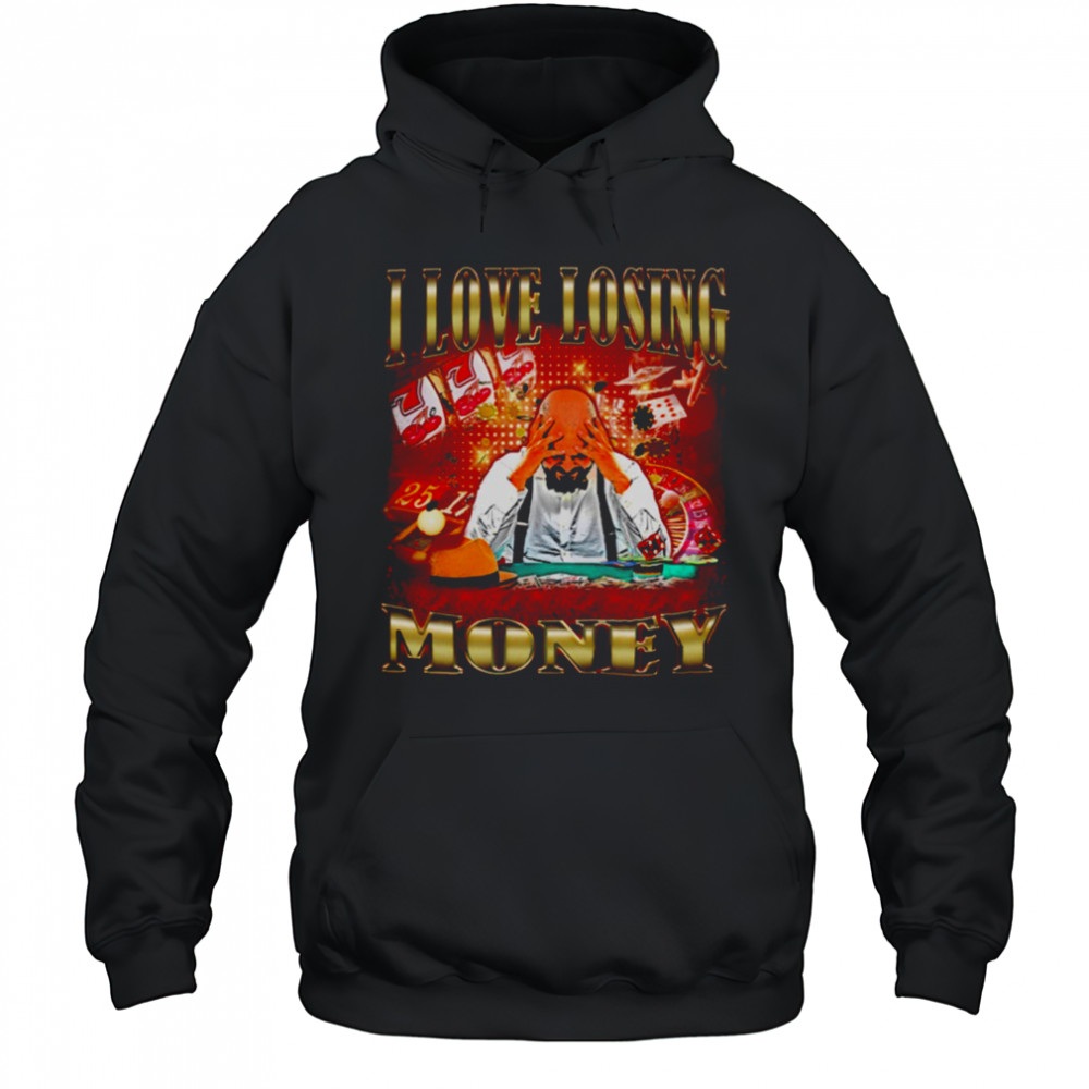I love losing money T Shirt Hoodie