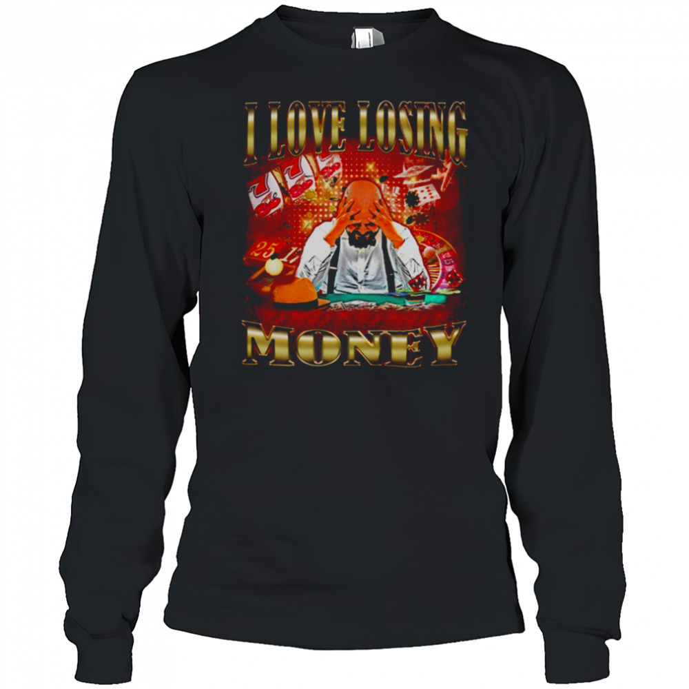 I love losing money T Shirt Long Sleeved