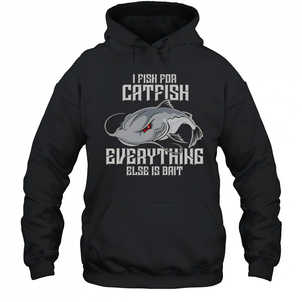 I Pish For Catfish Everything Else Is Bait T-Shirt Hoodie