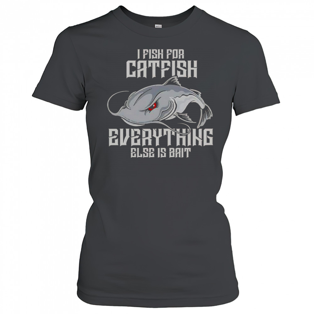 I Pish For Catfish Everything Else Is Bait T-Shirt Women's T-shirt