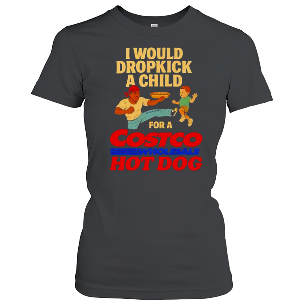 I would dropkick a child for a Costco hotdog shirt Women's T-shirt