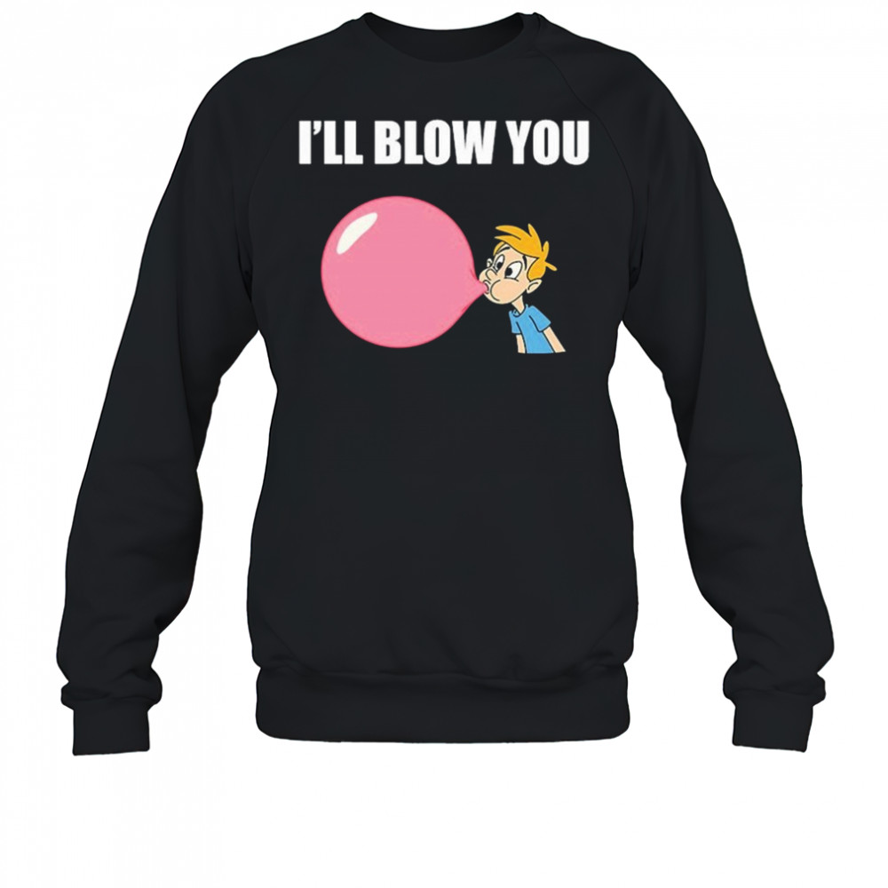 I’ll Blow You Balloon T-Shirt Sweatshirt