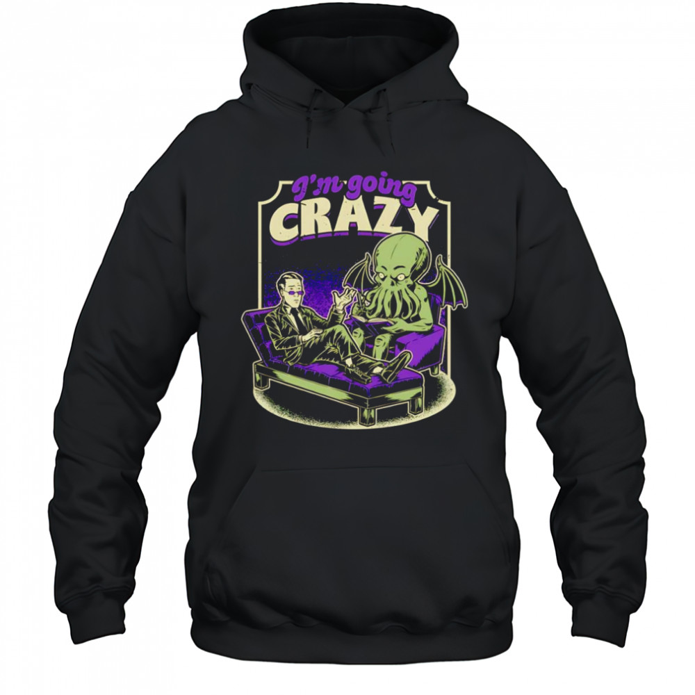 I’m going crazy Lovecraft Therapy shirt Hoodie