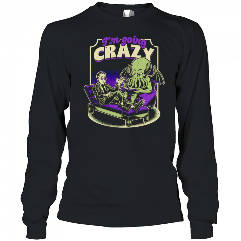I’m going crazy Lovecraft Therapy shirt Long Sleeved