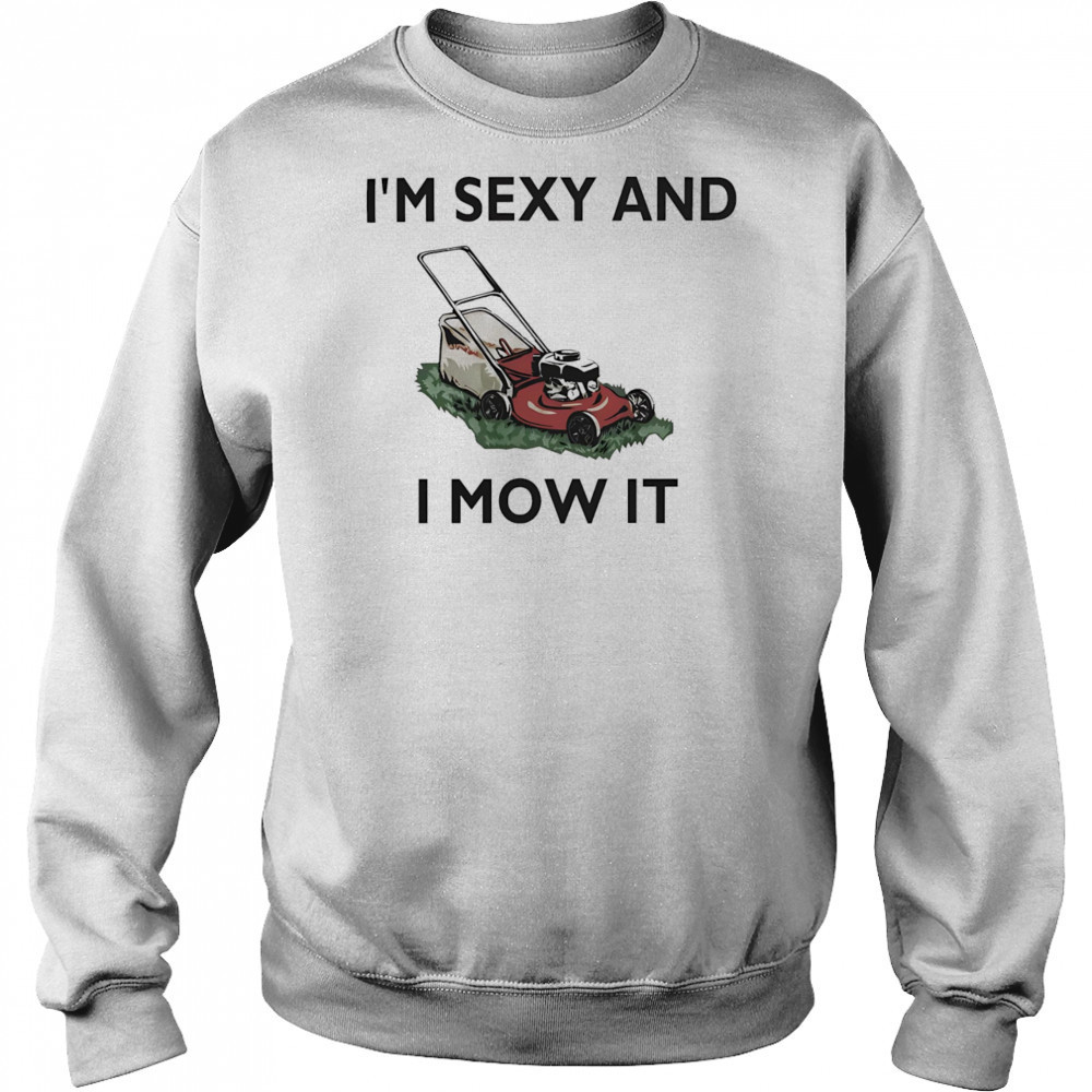I’m sexy and I mow it shirt Hoodie