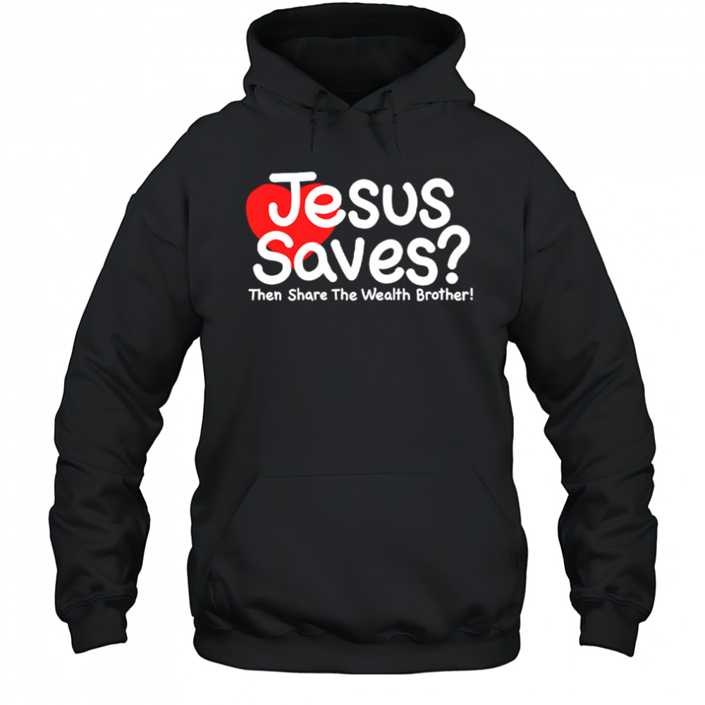 Jesus Saves Then Share The Wealth Brother shirt Hoodie