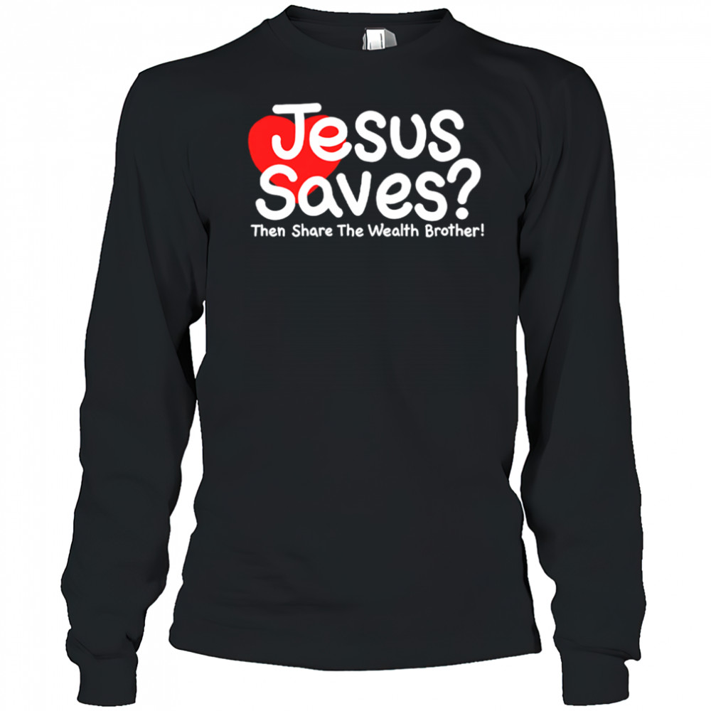 Jesus Saves Then Share The Wealth Brother shirt Long Sleeved