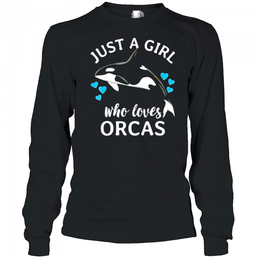 Just A Girl Who Loves Orcas Killer Whales Sea Ocean shirt Long Sleeved