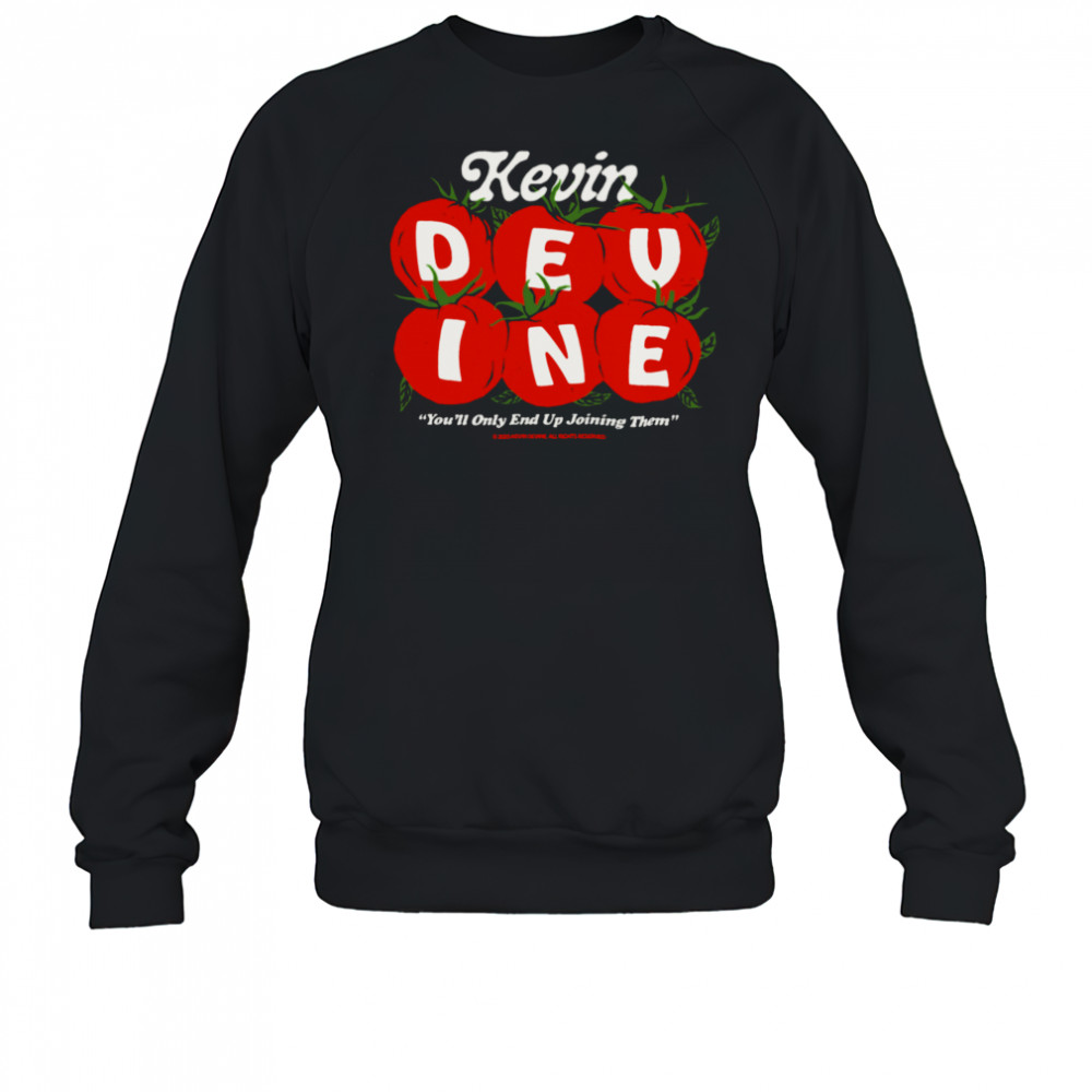Kevin Devine You’ll Only End Up Joining Them Tomato T Shirt Sweatshirt