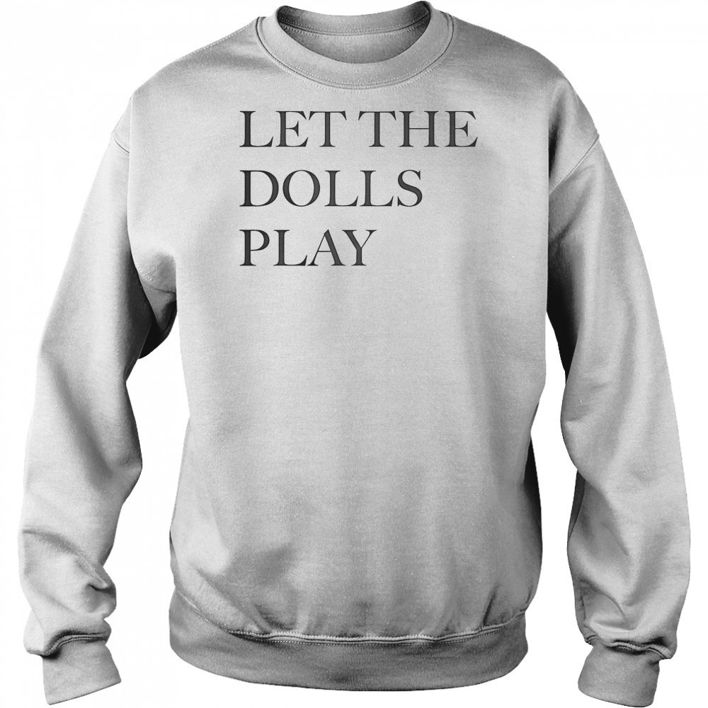 Let The Dolls Play T-Shirt Hoodie
