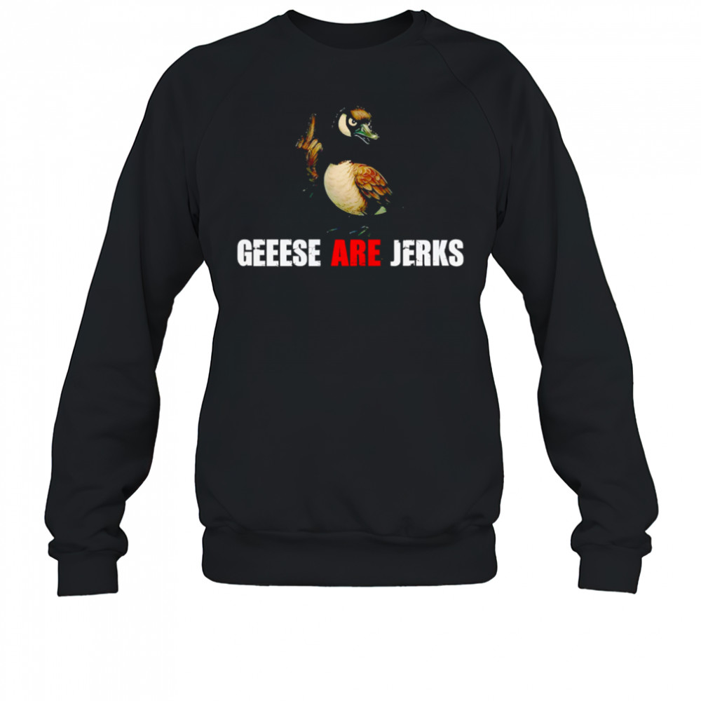 Mallard Geese Are Jerks shirt Sweatshirt