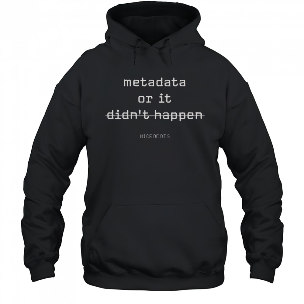Microdots Metadata Or It Didn’t Happen T-Shirt Hoodie