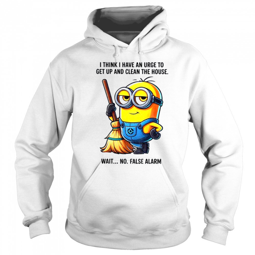 Minion I think I have an urge to get up clean the house wait no shirt Sweatshirt