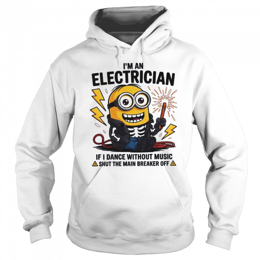 Minion I’m an electrician if I dance without music shut the main breaker off shirt Sweatshirt